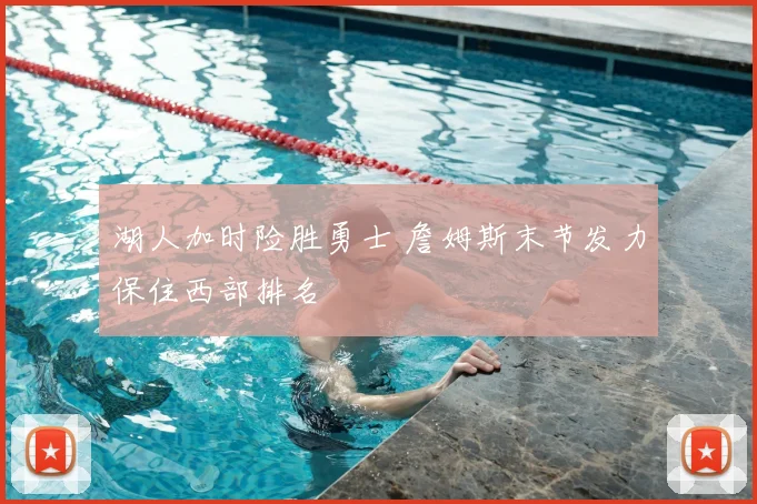 湖人加时险胜勇士 詹姆斯末节发力保住西部排名