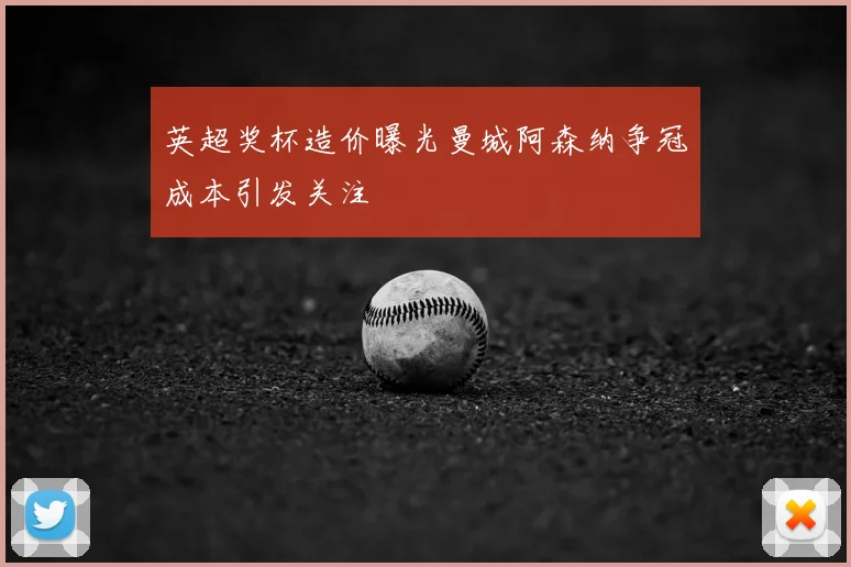 英超奖杯造价曝光曼城阿森纳争冠成本引发关注