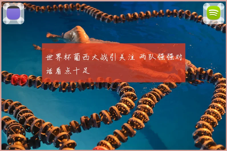 世界杯葡西大战引关注 两队强强对话看点十足