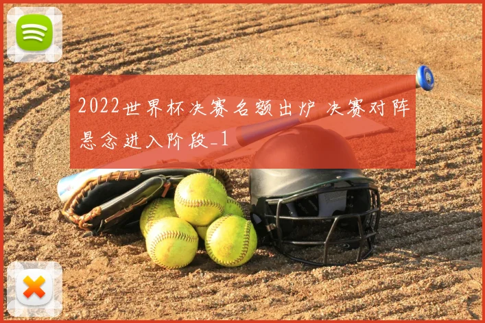 2022世界杯决赛名额出炉 决赛对阵悬念进入阶段_1