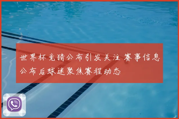 世界杯竞猜公布引发关注 赛事信息公布后球迷聚焦赛程动态